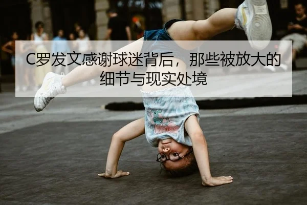 C罗发文感谢球迷背后，那些被放大的细节与现实处境